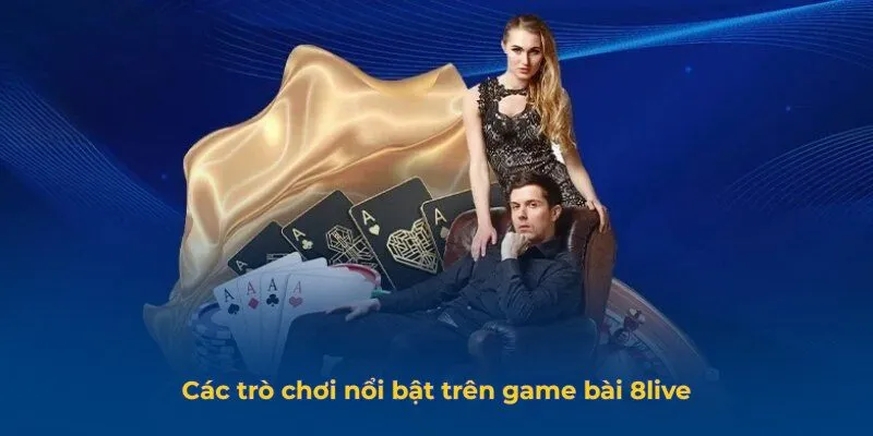 Game Bài 8Live - Thế Giới Giải Trí Bài Trực Tuyến Đỉnh Cao Các trò chơi nổi bật trên game bài 8live