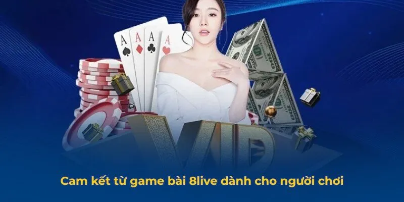 Game Bài 8Live - Thế Giới Giải Trí Bài Trực Tuyến Đỉnh Cao Cam kết từ game bài 8live dành cho người chơi