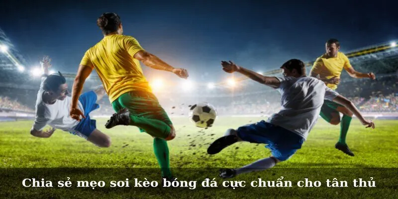 Mẹo Soi Kèo Bóng Đá - Cực Chuẩn Cho Các Cược Thủ Chia sẻ mẹo soi kèo bóng đá cực chuẩn cho tân thủ