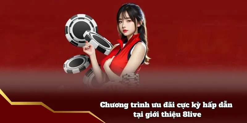 Giới Thiệu 8live - Thương Hiệu Cá Cược Uy Tín Hàng Đầu Chương trình ưu đãi cực kỳ hấp dẫn tại giới thiệu 8live