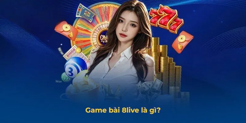 Game Bài 8Live - Thế Giới Giải Trí Bài Trực Tuyến Đỉnh Cao Game bài 8live là gì?