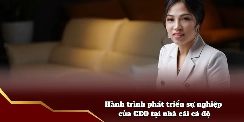 Hành trình phát triển sự nghiệp của CEO tại nhà cái cá độ