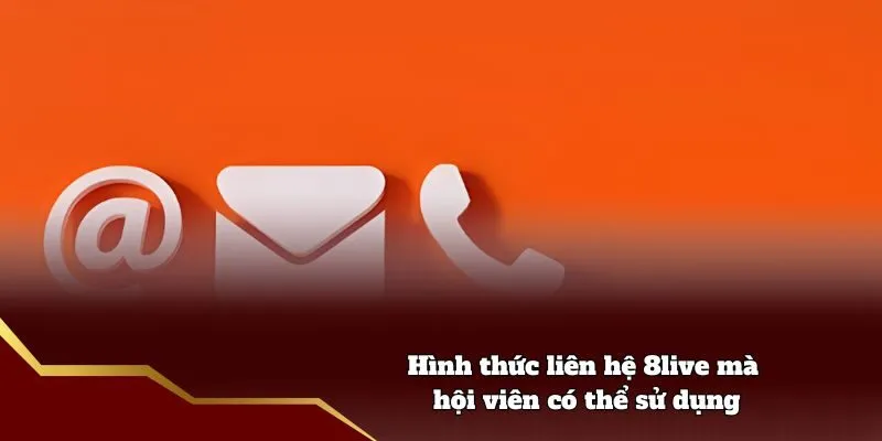 Liên Hệ 8live - Đầy Đủ Cách Thức Hỗ Trợ Giải Quyết Vấn Đề Hình thức liên hệ 8live mà hội viên có thể sử dụng