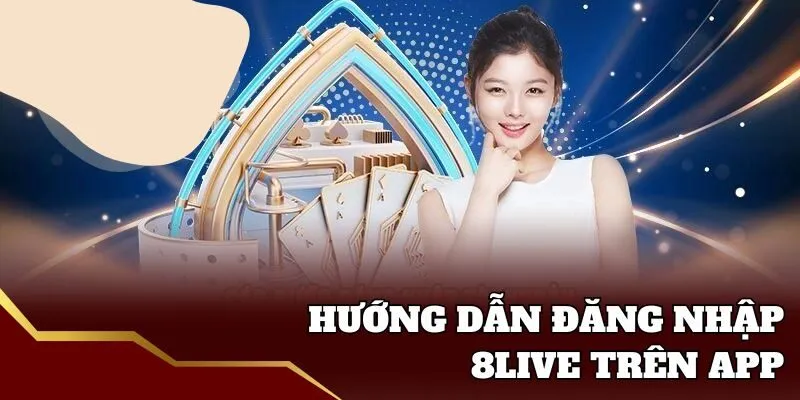 Đăng Nhập 8live - An Toàn Và Tiện Lợi Trên App Và Web 2025 Hướng dẫn đăng nhập 8live trên app