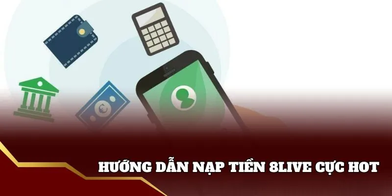 Nạp Tiền 8live - Hướng Dẫn Cực Nhanh Chóng Và Dễ Dàng Hướng dẫn nạp tiền 8live khác