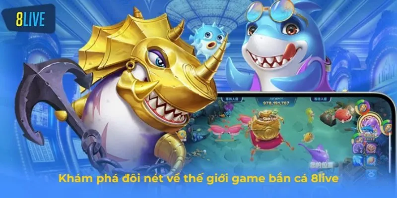 Bắn Cá 8live - Trò Chơi Bắn Cá Đổi Thưởng Hot Nhất Hiện Nay Khám phá đôi nét về thế giới game bắn cá 8live