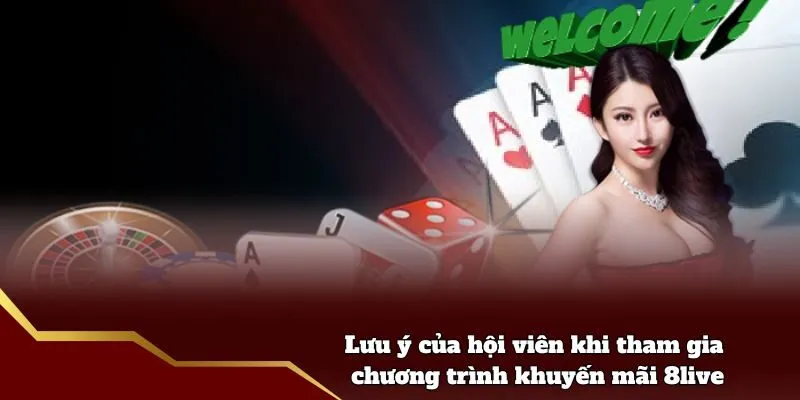 Khuyến Mãi 8live - Ưu Đãi Hấp Dẫn Cho Hội Viên Tham Gia Lưu ý của hội viên khi tham gia chương trình khuyến mãi 8live