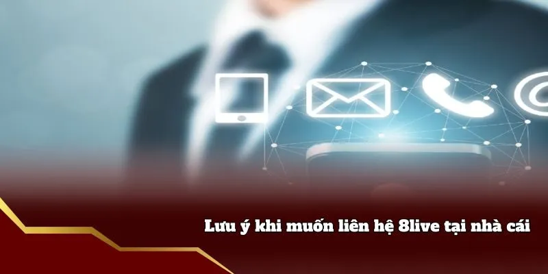 Liên Hệ 8live - Đầy Đủ Cách Thức Hỗ Trợ Giải Quyết Vấn Đề Lưu ý khi muốn liên hệ 8live tại nhà cái