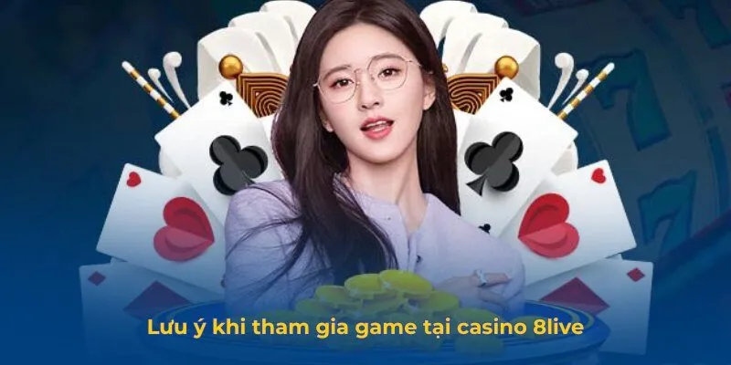 Casino 8live - Sân Chơi Đẳng Cấp Với Trò Chơi Đa Dạng Hấp Dẫn Lưu ý khi tham gia game tại casino 8live
