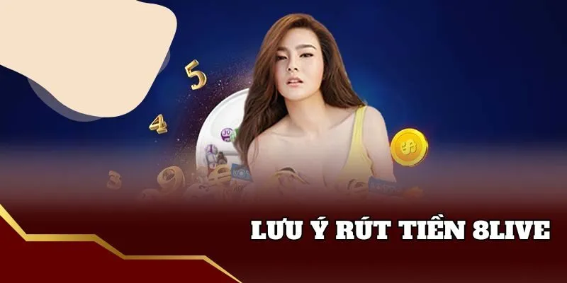 Rút Tiền 8live - Hướng Dẫn Chi Tiết Cho Mọi Người Lưu ý rút tiền 8live