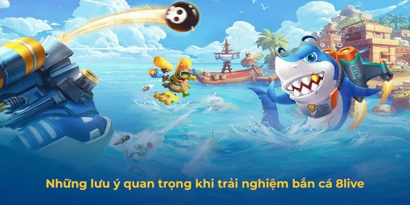 Bắn Cá 8live - Trò Chơi Bắn Cá Đổi Thưởng Hot Nhất Hiện Nay Những lưu ý quan trọng khi trải nghiệm bắn cá 8live