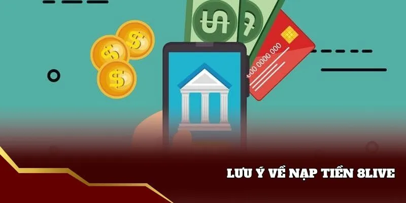Nạp Tiền 8live - Hướng Dẫn Cực Nhanh Chóng Và Dễ Dàng Những lưu ý về hướng dẫn nạp tiền 8live