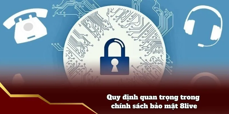 Chính Sách Bảo Mật 8live - Quy Định Cụ Thể Tại Nhà Cái Quy định quan trọng trong chính sách bảo mật 8live