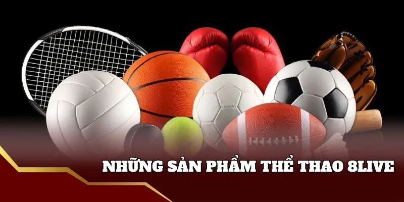 Thể Thao 8Live - Khám Phá Sân Chơi Cá Cược Đầy Hấp Dẫn Sảnh thể thao 8live và những sản phẩm hot