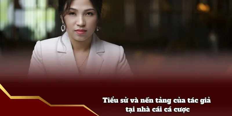 Tiểu sử và nền tảng của tác giả tại nhà cái cá cược